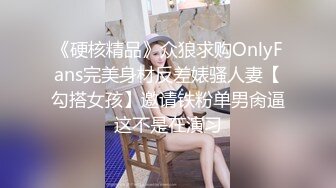 《硬核精品》众狼求购OnlyFans完美身材反差婊骚人妻【勾搭女孩】邀请铁粉单男肏逼这不是在演习