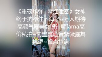 《重磅炸弹✿网红泄密》女神终于抗不住下海了~万人期待高颜气质美女设计师Iama高价私拍~内置震动蛋紫薇骚舞挑逗~撸点拉满