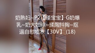 奶熟妇~P2【瑾宝宝】G奶爆乳~奶大如球~揉胸抖胸~抠逼自慰喷水【30V】 (18)