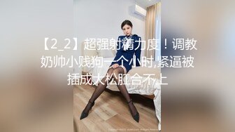 【2_2】超强射精力度！调教奶帅小贱狗一个小时,紧逼被插成大松肛合不上