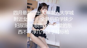 四月最新流出大神潜入大学城附近女厕 ❤️全景后拍学妹少妇尿尿(6)貌似今天食堂的东西不干净几个妹子打标枪