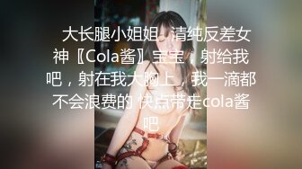 ✿大长腿小姐姐✿清纯反差女神〖Cola酱〗宝宝，射给我吧，射在我大胸上，我一滴都不会浪费的 快点带走cola酱吧