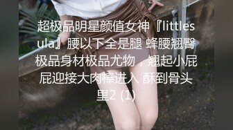 超极品明星颜值女神『littlesula』腰以下全是腿 蜂腰翘臀极品身材极品尤物，翘起小屁屁迎接大肉棒进入 酥到骨头里2 (1)