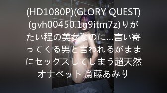 (HD1080P)(GLORY QUEST)(gvh00450.1g9itm7z)りがたい程の美女なのに…言い寄ってくる男と言われるがままにセックスしてしまう超天然オナペット 斎藤あみり