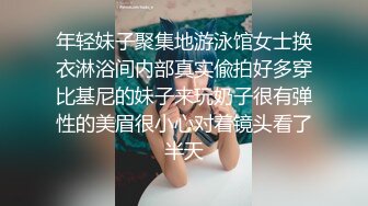 年轻妹子聚集地游泳馆女士换衣淋浴间内部真实偸拍好多穿比基尼的妹子来玩奶子很有弹性的美眉很小心对着镜头看了半天