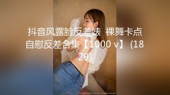 抖音风露脸反差婊  裸舞卡点自慰反差合集【1000 v】 (1829)