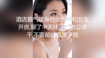 酒店霸气纹身社会大哥和女友开房,聊了半天妹子说老公求干,不要前戏直接干我