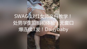 SWAG 1对1女师亲自教学！处男学生拍摄初体验！无套口爆连续3发！Daisybaby