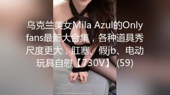 乌克兰美女Mila Azul的Onlyfans最新大合集，各种道具秀尺度更大，肛塞、假jb、电动玩具自慰【730V】 (59)