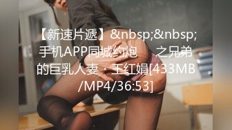 【新速片遞】&nbsp;&nbsp;手机APP同城约炮❤️之兄弟的巨乳人妻・王红娟[433MB/MP4/36:53]