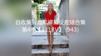 自收集抖音风裸舞反差婊合集第4季【1118V】 (943)