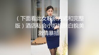 （下面看此女联系方式和完整版）酒店私会小姐姐肤白貌美激情暴插!