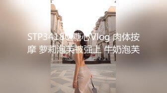 STP34180 糖心Vlog 肉体按摩 萝莉泡芙被强上 牛奶泡芙