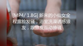 [MP4/ 1.8G] 新来的小仙女全程露脸发骚，浴室洗澡诱惑狼友，跟狼友互动撩骚