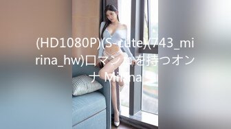 (HD1080P)(S-cute)(743_mirina_hw)口マンコを持つオンナ Mirina