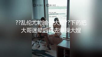 ??乱伦尤物瑜伽大嫂??下药把大哥迷晕后再去爆操大嫂