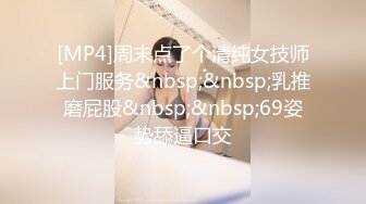 [MP4]周末点了个清纯女技师上门服务&nbsp;&nbsp;乳推磨屁股&nbsp;&nbsp;69姿势舔逼口交