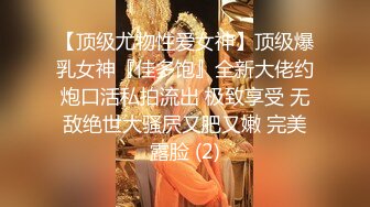 【顶级尤物性爱女神】顶级爆乳女神『佳多饱』全新大佬约炮口活私拍流出 极致享受 无敌绝世大骚屄又肥又嫩 完美露脸 (2)