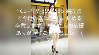 FC2-PPV-3998535 完売まで今月のみになります める卒業します！たくさんの応援ありがとうございました！ (2)