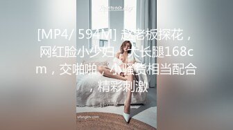 [MP4/ 594M] 赵老板探花，网红脸小少妇，大长腿168cm，交啪啪，小骚货相当配合，精彩刺激