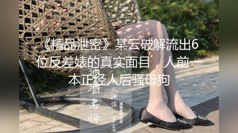 《精品泄密》某云破解流出6位反差婊的真实面目，人前一本正经人后骚母狗